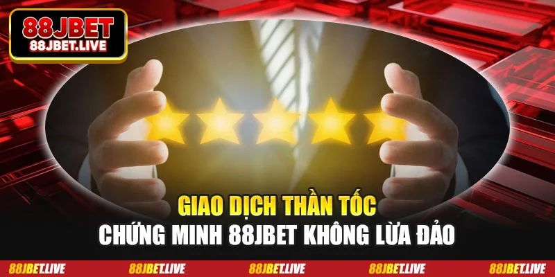 Giao dịch thần tốc chứng minh 88jbet không lừa đảo