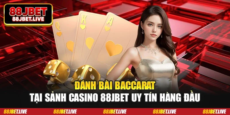 Đánh bài Baccarat tại sảnh casino 88jbet